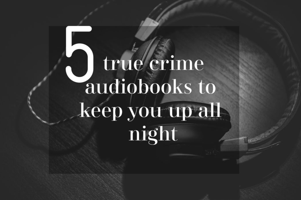 5 True Crime Audiobooks to Keep You Up All Night